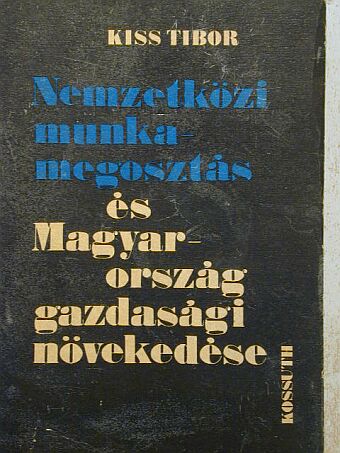 Kiss Tibor - Nemzetközi munkamegosztás és Magyarország gazdasági növekedése [antikvár]