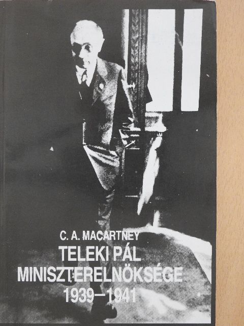 C. A. Macartney - Teleki Pál miniszterelnöksége 1939-1941 [antikvár]