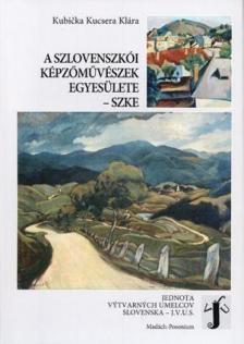 Kubicka Kucsera Klára - A Szlovenszkói Képzőművészek Egyesülete - SZKE [antikvár]