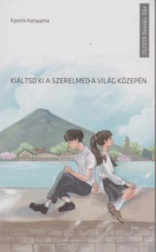 Kyoichi Katayama - Kiáltsd ki a szerelmed a világ közepén [antikvár]