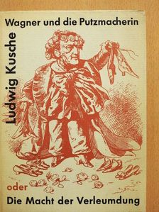 Ludwig Kusche - Richard Wagner und die Putzmacherin oder Die Macht der Verleumdung [antikvár]