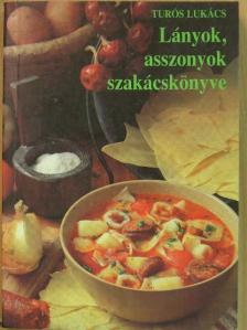 Turós Lukács - Lányok, asszonyok szakácskönyve [antikvár]