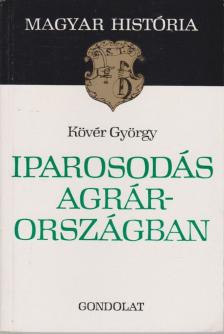 Kövér György - Iparosodás agrárországban [antikvár]