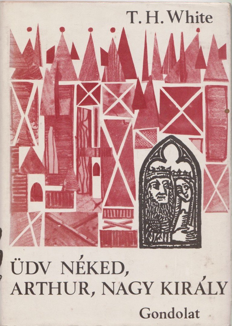 White, Terence Hanbury - Üdv néked, Arthur, nagy király [antikvár]