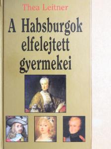 Thea Leitner - A Habsburgok elfelejtett gyermekei [antikvár]