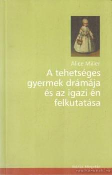 Alice Miller - A tehetséges gyermek drámája és az igazi én felkutatása [antikvár]