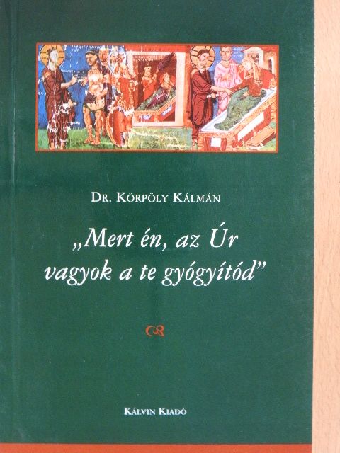 Dr. Körpöly Kálmán - "Mert én, az Úr vagyok a te gyógyítód" [antikvár]
