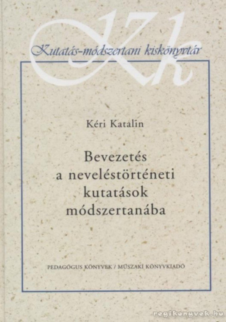 KÉRI KATALIN - Bevezetés a neveléstörténeti kutatások módszertanába [antikvár]