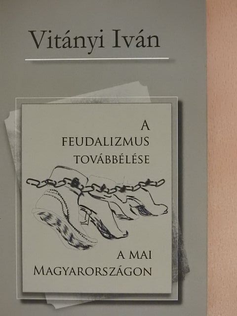 Vitányi Iván - A feudalizmus továbbélése a mai Magyarországon [antikvár]