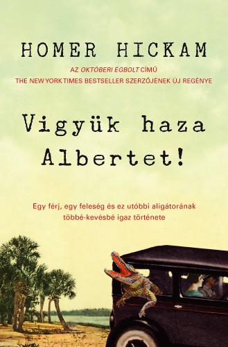 Homer Hickam - Vigyük haza Albertet! (Egy férj, egy feleség és ez utóbbi aligátorának többé-kevésbé igaz története) [eKönyv: epub, mobi]
