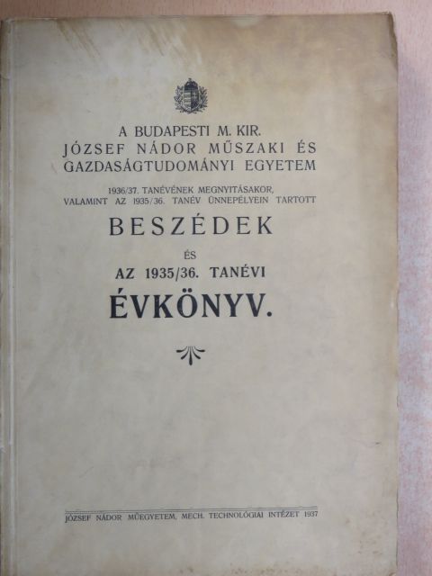 Dr. Cettler Jenő - A Budapesti M. Kir. József Nádor Műszaki és Gazdaságtudományi Egyetem 1936/37. tanévének megnyitásakor, valamint az 1935/36. tanév ünnepélyein tartott beszédek és az 1935/36. tanévi évkönyv [antikvár]
