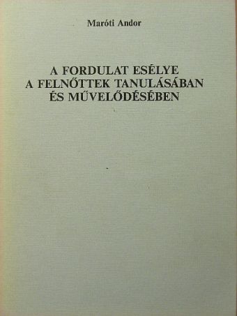 Maróti Andor - A fordulat esélye a felnőttek tanulásában és művelődésében [antikvár]