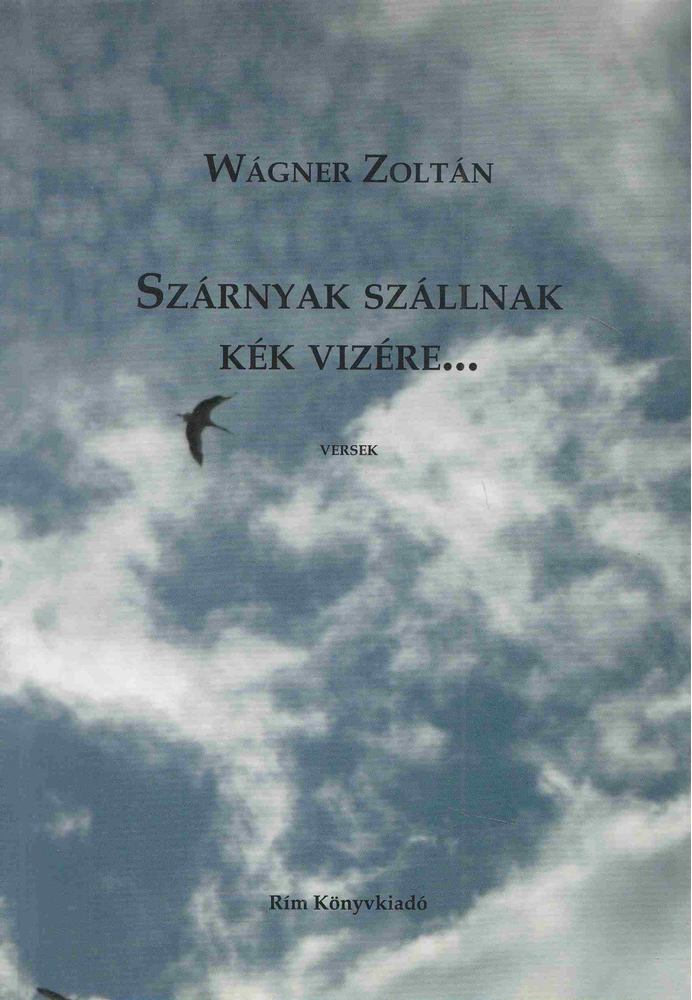 Wágner Zoltán - Szárnyak szállnak kék vizére... [antikvár]