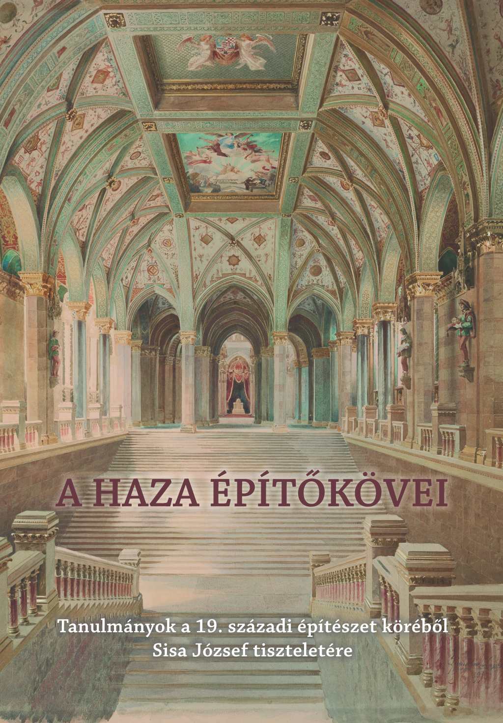 Farbaky Péter[szerk.]-Farbakyné Deklava Lilla[szerk.] - A haza építőkövei - Tanulmányok a 19. századi építészet köréből Sisa József tiszteletére