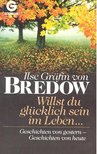 BREDOW, ILSE GRÄFIN VON - Willst du glücklich sein im Leben ,,,- Geschichte von gestern - Geschichten von heute [antikvár]