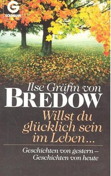 BREDOW, ILSE GRÄFIN VON - Willst du glücklich sein im Leben ,,,- Geschichte von gestern - Geschichten von heute [antikvár]