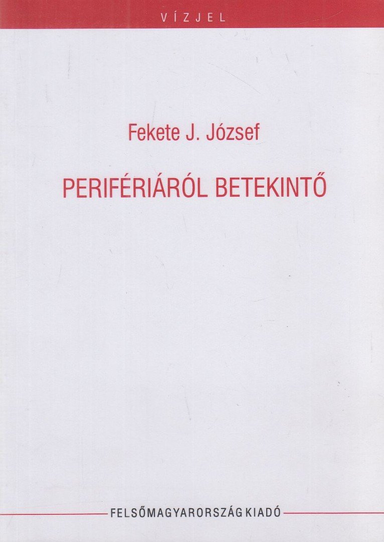 Fekete J. József - Perifériáról betekintő [antikvár]