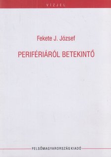 Fekete J. József - Perifériáról betekintő [antikvár]