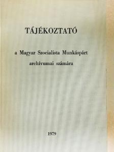 Bakó Ágnes - Tájékoztató a Magyar Szocialista Munkáspárt archívumai számára [antikvár]