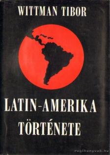 Wittman Tibor - Latin-Amerika története [antikvár]