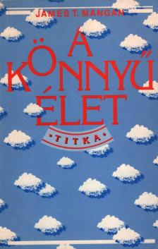 Mangan, James T. - A könnyű élet titka [antikvár]