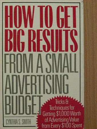 Cynthia S. Smith - How to get big results from a small advertising budget [antikvár]