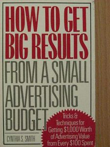 Cynthia S. Smith - How to get big results from a small advertising budget [antikvár]