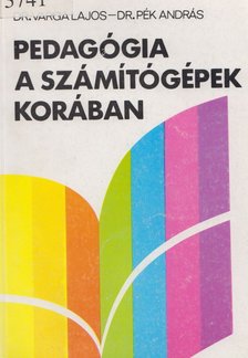 Dr. Varga Lajos, Dr. Pék András - Pedagógia a számítógépek korában [antikvár]