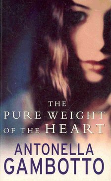 GAMBOTTO, ANTONELLA - The Pure Weight of the Heart [antikvár]