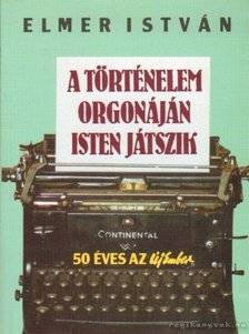 ELMER ISTVÁN - A történelem orgonáján Isten játszik [antikvár]