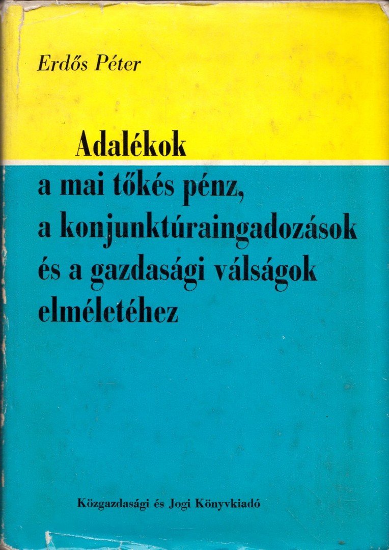 Erdős Péter - Adalékok a mai tőkés pénz, a konjunktúraingadozások és a gazdasági válságok elméletéhez [antikvár]
