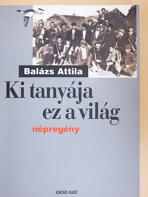 Balázs Attila - Ki tanyája ez a világ [antikvár]