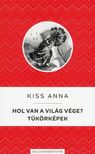 KISS ANNA - Hol van a világ vége? / Tükörképek