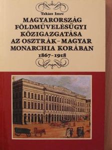 Dr. Takács Imre - Magyarország földművelésügyi közigazgatása az Osztrák-Magyar Monarchia korában [antikvár]