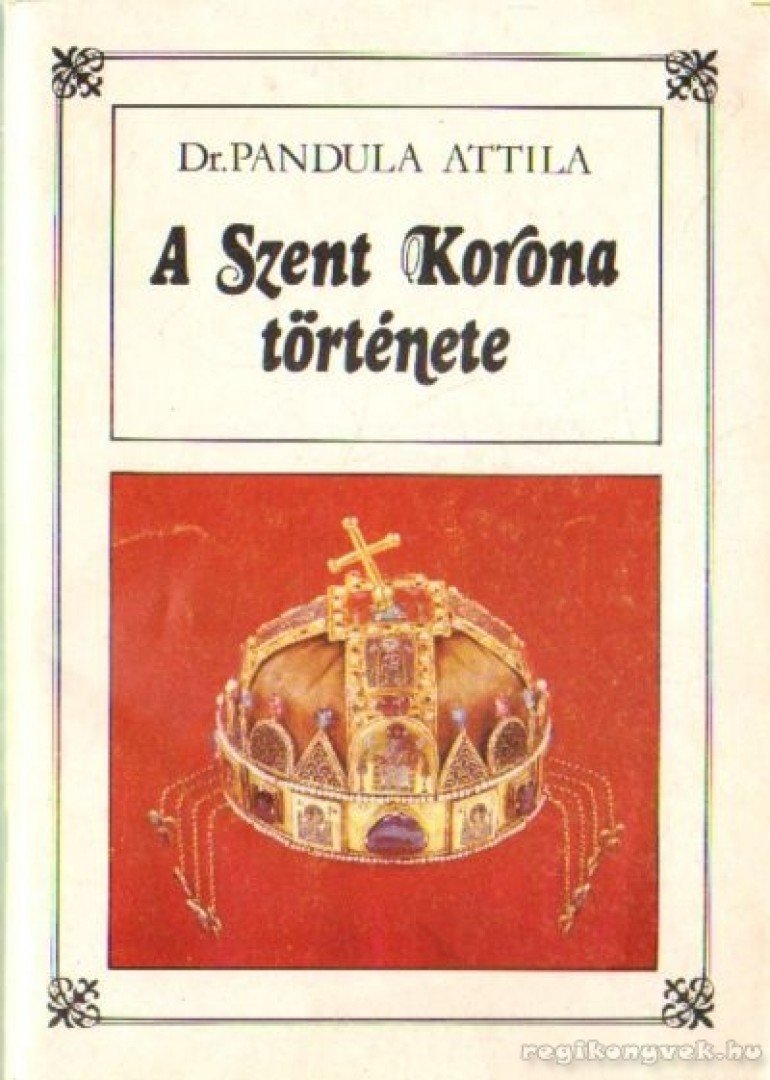 Dr. Pandula Attila - A Szent Korona története [antikvár]