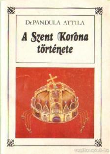 Dr. Pandula Attila - A Szent Korona története [antikvár]