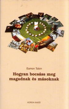Eamon Tobin - Hogyan bocsáss meg magadnak és másoknak [antikvár]