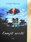 Lionel Shriver - Ennyit erről [antikvár]