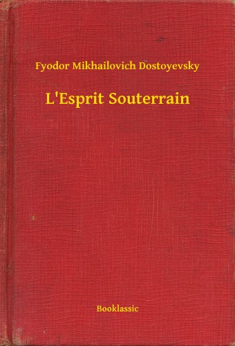 Fjodor Mihajlovics Dosztojevszkij - L Esprit Souterrain [eKönyv: epub, mobi]