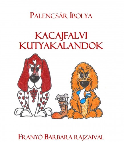 Ibolya Palencsár - Kacajfalvi kutyakalandok - 1. könyv [eKönyv: epub, mobi]