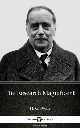 Delphi Classics H. G. Wells, - The Research Magnificent by H. G. Wells (Illustrated) [eKönyv: epub, mobi]