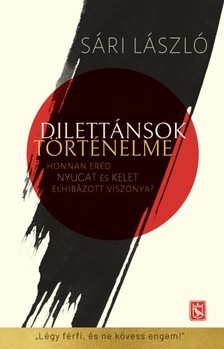 Sári László - Dilettánsok történelme - Honnan ered Nyugat és Kelet elhibázott viszonya? [eKönyv: epub, mobi]
