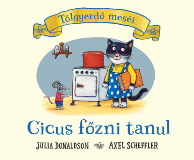 Julia Doinaldson- Axel Scheffler - Cicus főzni tanul - Tölgyerdő meséi