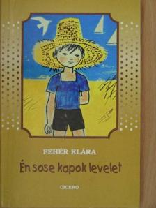 Fehér Klára - Én sose kapok levelet [antikvár]