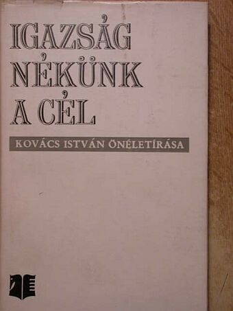 Kovács István - Igazság nékünk a cél [antikvár]