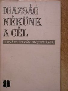 Kovács István - Igazság nékünk a cél [antikvár]