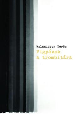 Waldhauser Teréz-Tóth Gábor Attila[szerk.] - Vigyázok a trombitára