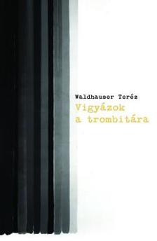 Waldhauser Teréz-Tóth Gábor Attila[szerk.] - Vigyázok a trombitára