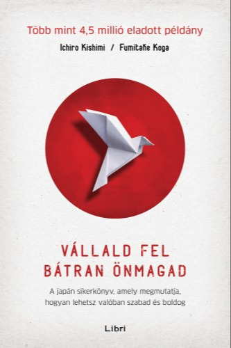 Fumitake Koga Ichiro Kishimi, - Vállald fel bátran önmagad - A japán sikerkönyv, amely megmutatja, hogyan lehetsz valóban szabad és boldog [eKönyv: epub, mobi]