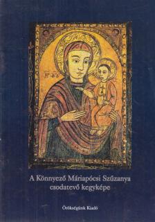 Dr. Bacsóka Pál - A Könnyező Máriapócsi Szűzanya csodatevő kegyképe [antikvár]